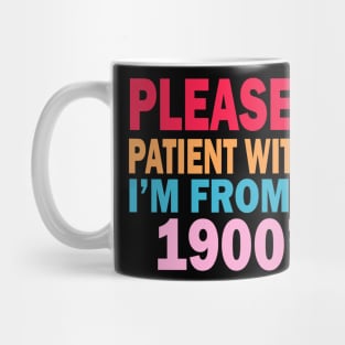 please be patient with me im from the 1900s Mug